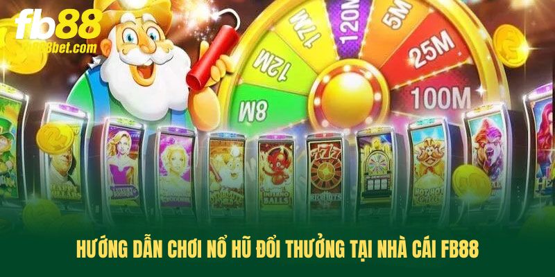 Hướng dẫn chơi Nổ hũ đổi thưởng tại nhà cái FB88 Hướng dẫn chơi Nổ hũ đổi thưởng tại nhà cái FB88
