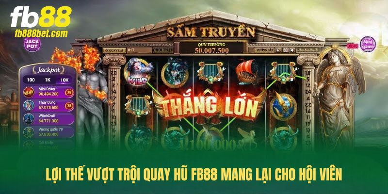 Lợi thế vượt trội Quay hũ FB88 mang lại cho hội viên