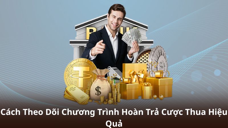Cách Theo Dõi Chương Trình Hoàn Trả Cược Thua Hiệu QuảCách Theo Dõi Chương Trình Hoàn Trả Cược Thua Hiệu Quả